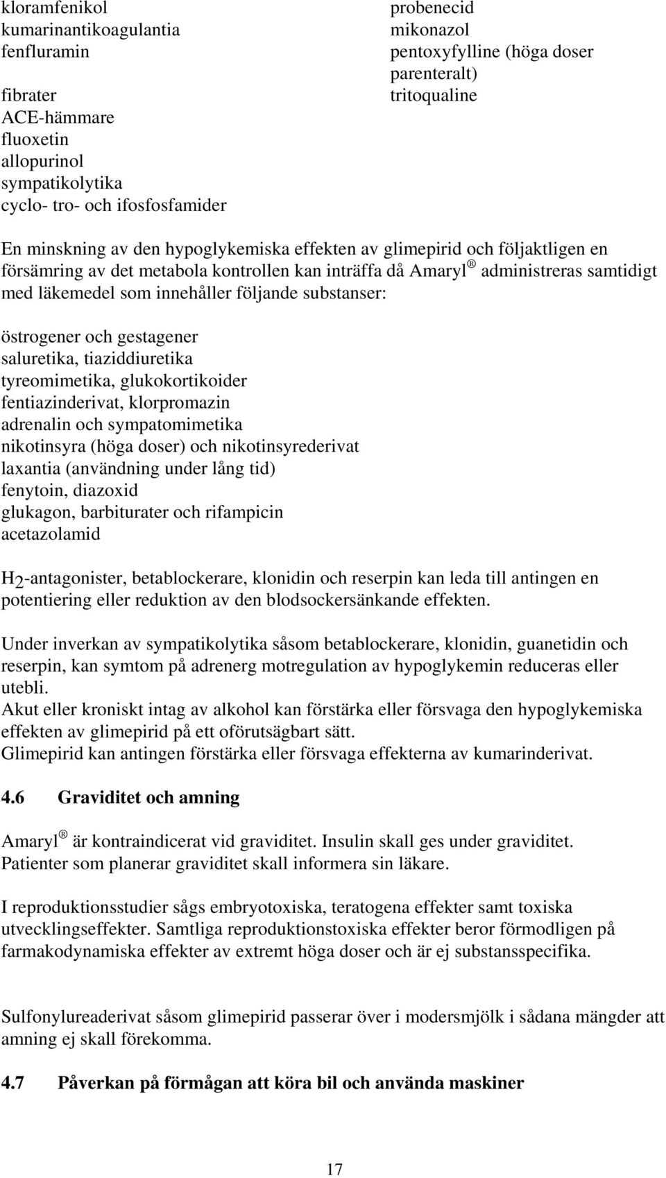 innehåller följande substanser: östrogener och gestagener saluretika, tiaziddiuretika tyreomimetika, glukokortikoider fentiazinderivat, klorpromazin adrenalin och sympatomimetika nikotinsyra (höga