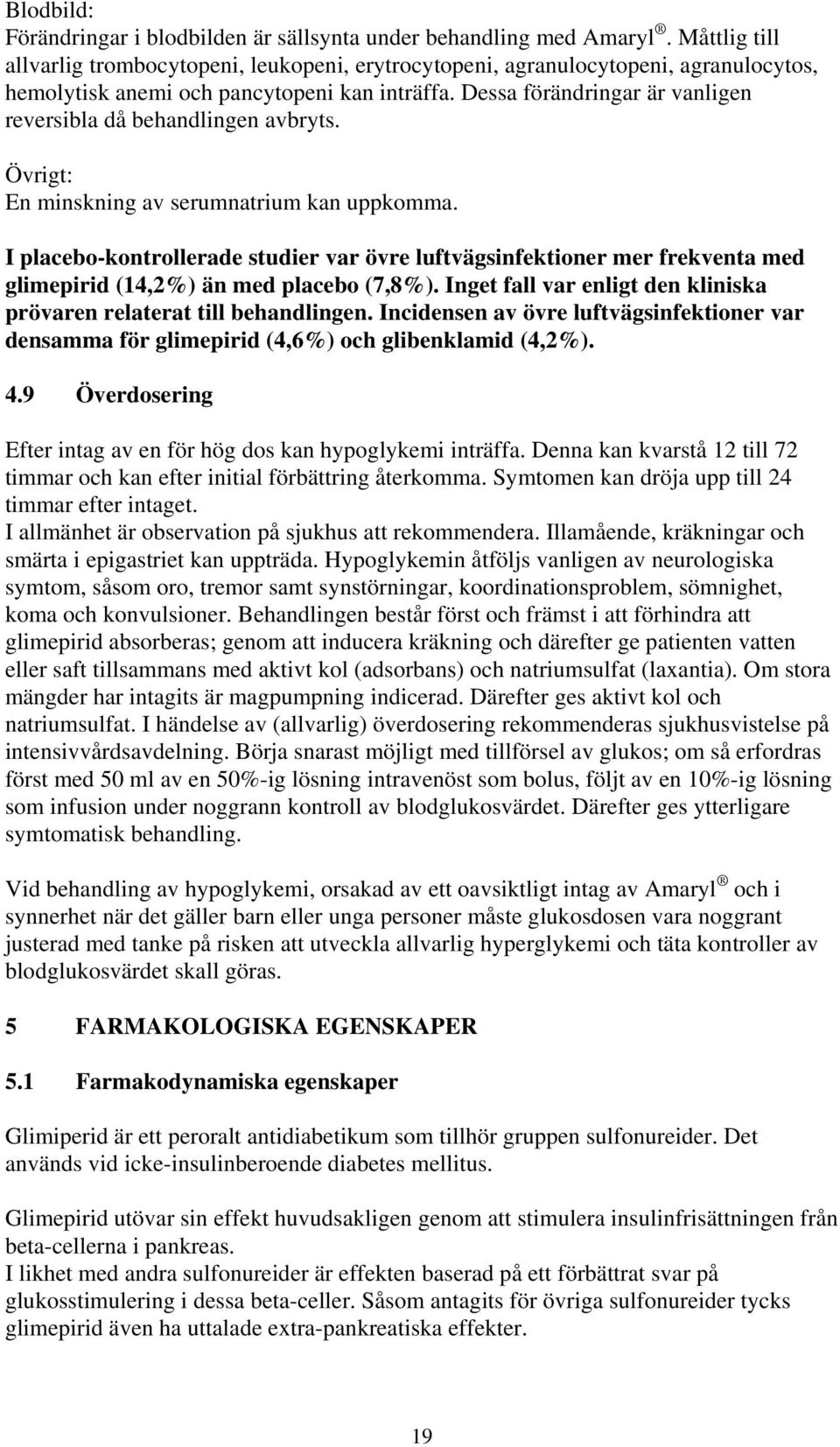 Dessa förändringar är vanligen reversibla då behandlingen avbryts. Övrigt: En minskning av serumnatrium kan uppkomma.