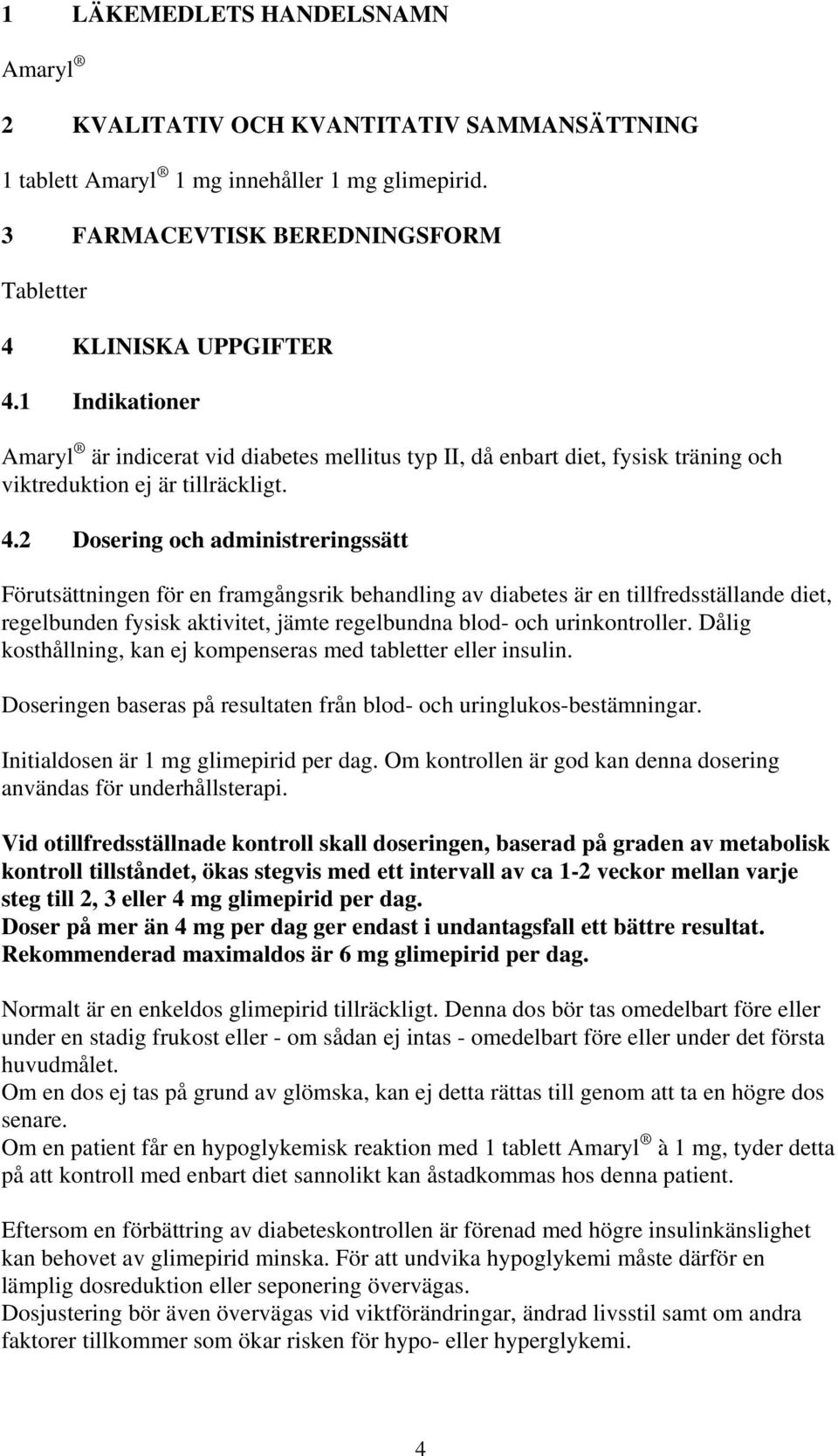 2 Dosering och administreringssätt Förutsättningen för en framgångsrik behandling av diabetes är en tillfredsställande diet, regelbunden fysisk aktivitet, jämte regelbundna blod- och urinkontroller.