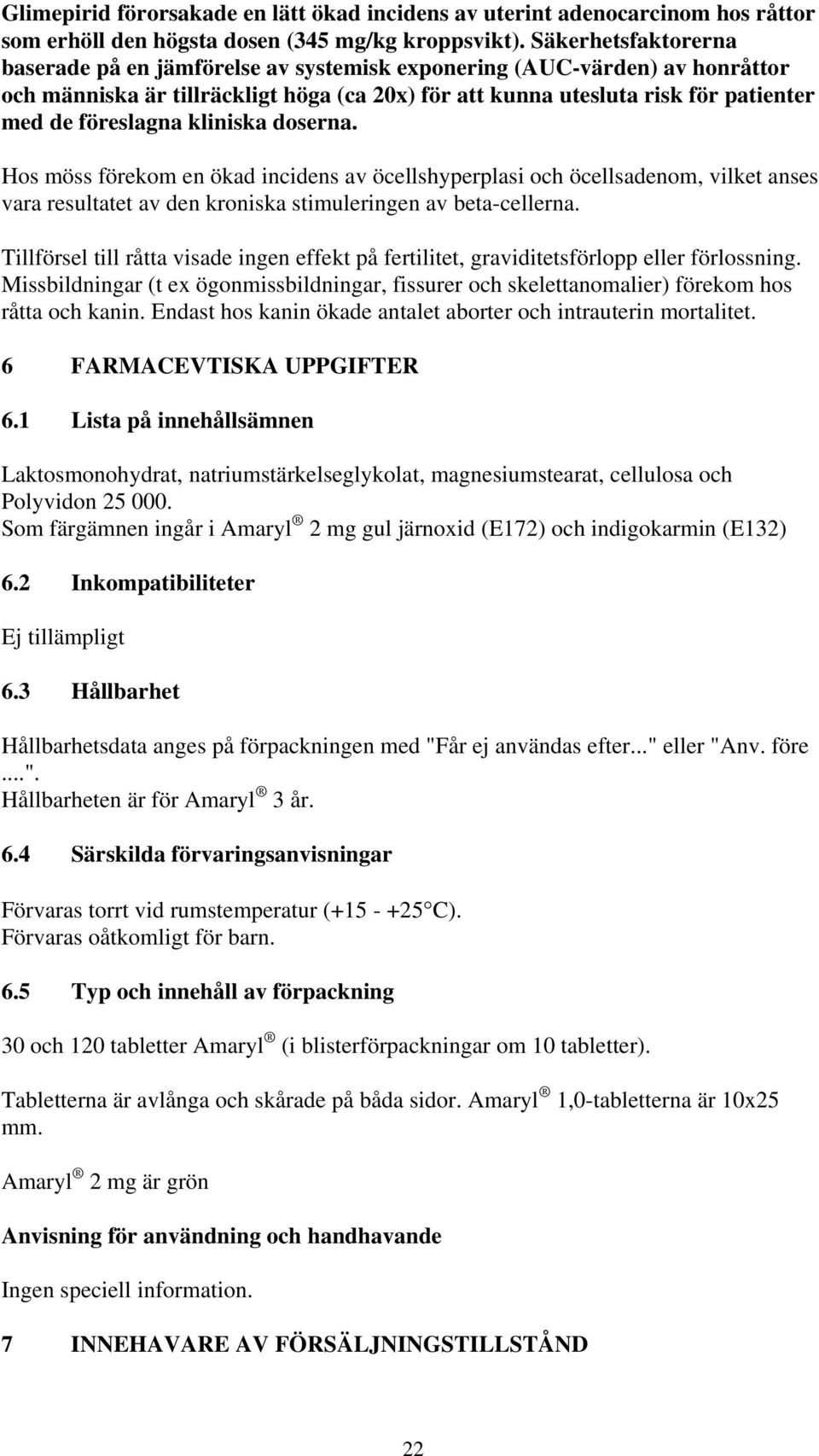 kliniska doserna. Hos möss förekom en ökad incidens av öcellshyperplasi och öcellsadenom, vilket anses vara resultatet av den kroniska stimuleringen av beta-cellerna.