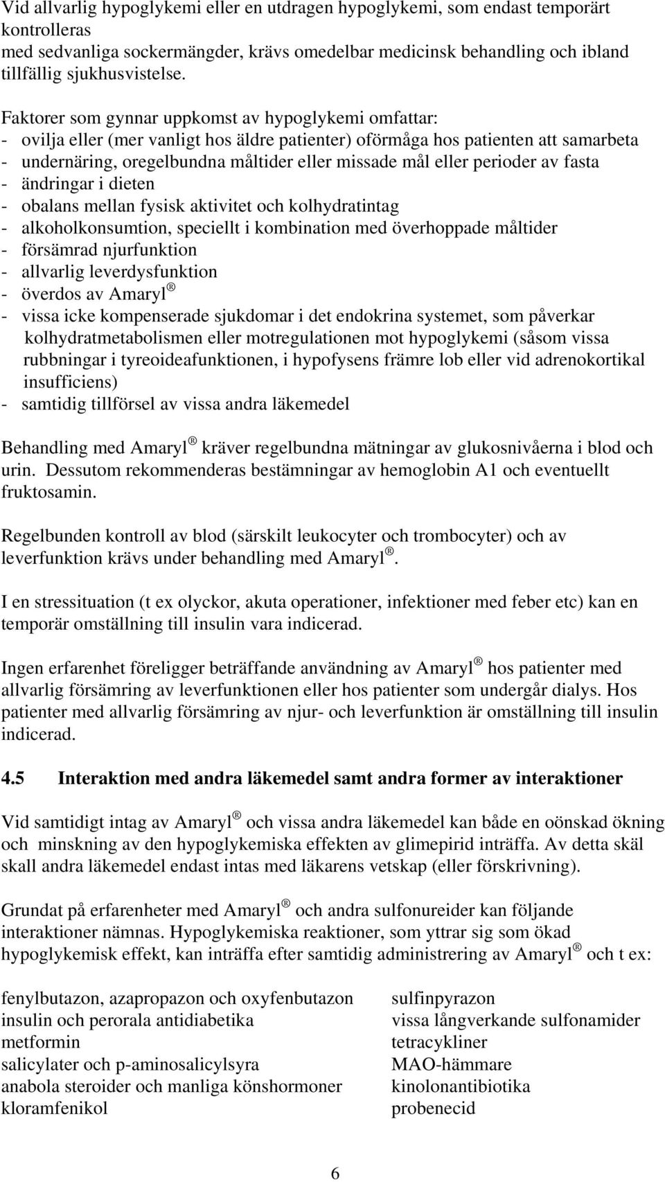eller perioder av fasta - ändringar i dieten - obalans mellan fysisk aktivitet och kolhydratintag - alkoholkonsumtion, speciellt i kombination med överhoppade måltider - försämrad njurfunktion -