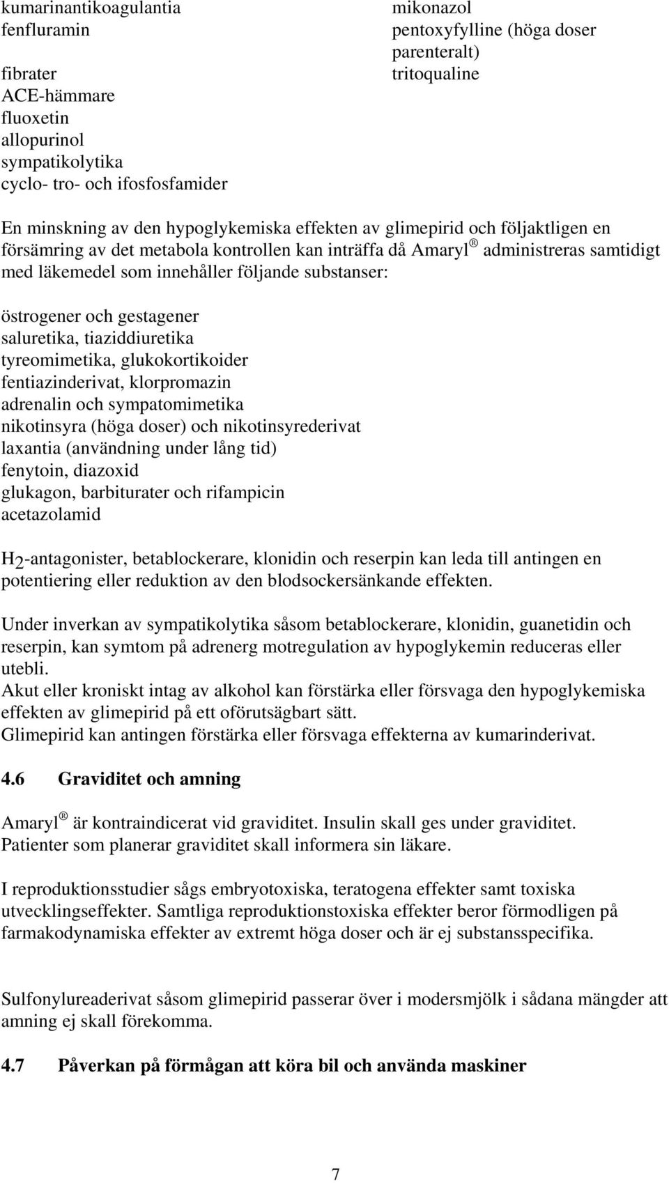 substanser: östrogener och gestagener saluretika, tiaziddiuretika tyreomimetika, glukokortikoider fentiazinderivat, klorpromazin adrenalin och sympatomimetika nikotinsyra (höga doser) och