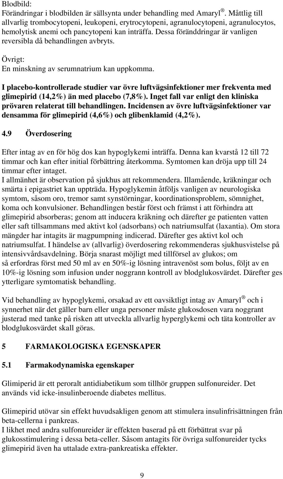 Dessa föränddringar är vanligen reversibla då behandlingen avbryts. Övrigt: En minskning av serumnatrium kan uppkomma.