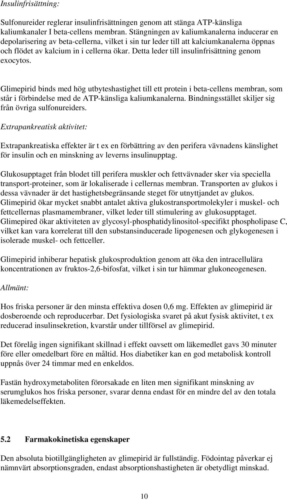 Detta leder till insulinfrisättning genom exocytos. Glimepirid binds med hög utbyteshastighet till ett protein i beta-cellens membran, som står i förbindelse med de ATP-känsliga kaliumkanalerna.