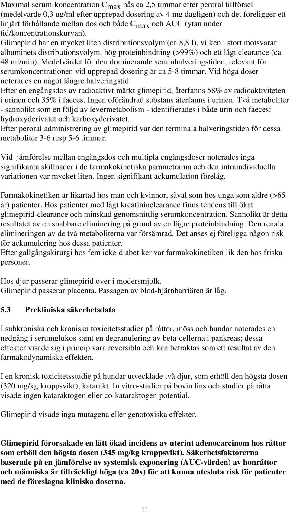 Glimepirid har en mycket liten distributionsvolym (ca 8,8 l), vilken i stort motsvarar albuminets distributionsvolym, hög proteinbindning (>99%) och ett lågt clearance (ca 48 ml/min).