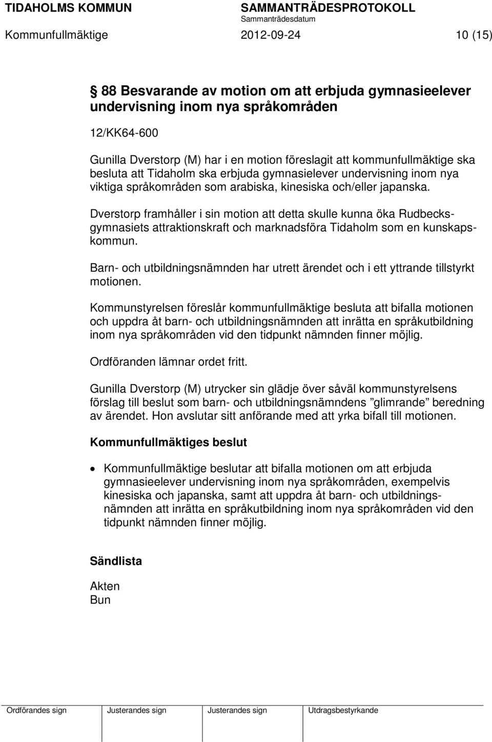 Dverstorp framhåller i sin motion att detta skulle kunna öka Rudbecksgymnasiets attraktionskraft och marknadsföra Tidaholm som en kunskapskommun.