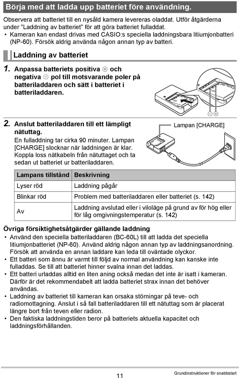 Anpassa batteriets positiva + och negativa - pol till motsvarande poler på batteriladdaren och sätt i batteriet i batteriladdaren. 2. Anslut batteriladdaren till ett lämpligt nätuttag.