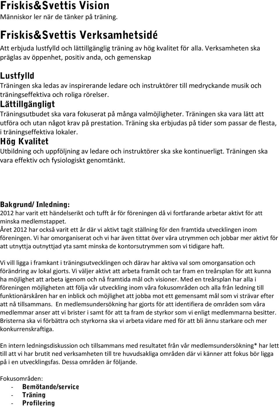 rörelser. Lättillgängligt Träningsutbudet ska vara fokuserat på många valmöjligheter. Träningen ska vara lätt att utföra och utan något krav på prestation.