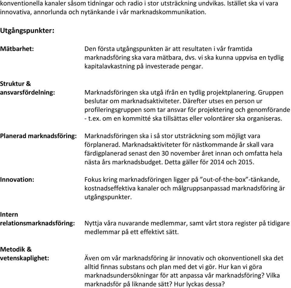 vår framtida marknadsföring ska vara mätbara, dvs. vi ska kunna uppvisa en tydlig kapitalavkastning på investerade pengar. Marknadsföringen ska utgå ifrån en tydlig projektplanering.