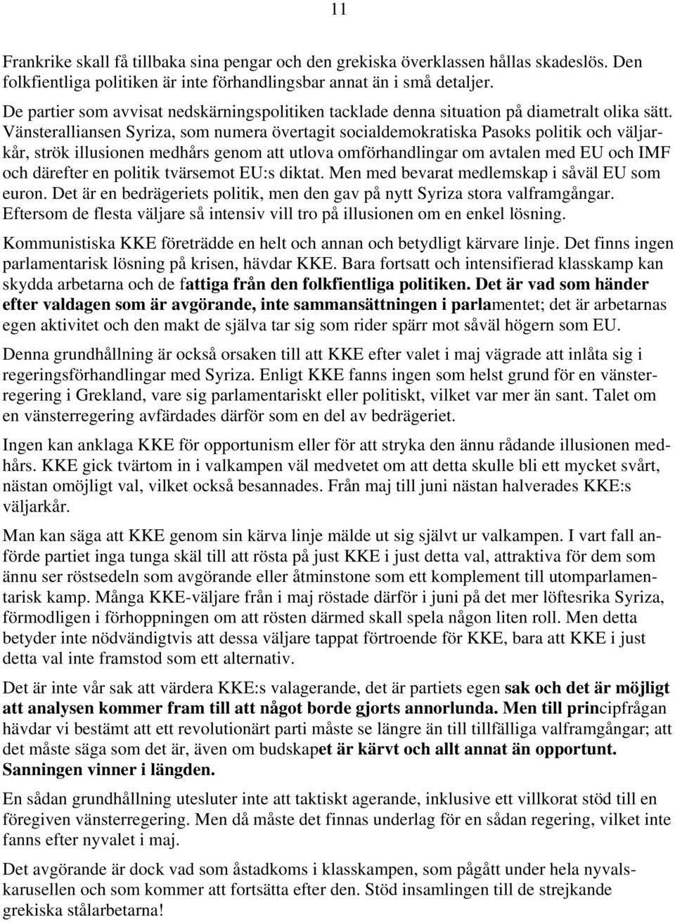 Vänsteralliansen Syriza, som numera övertagit socialdemokratiska Pasoks politik och väljarkår, strök illusionen medhårs genom att utlova omförhandlingar om avtalen med EU och IMF och därefter en