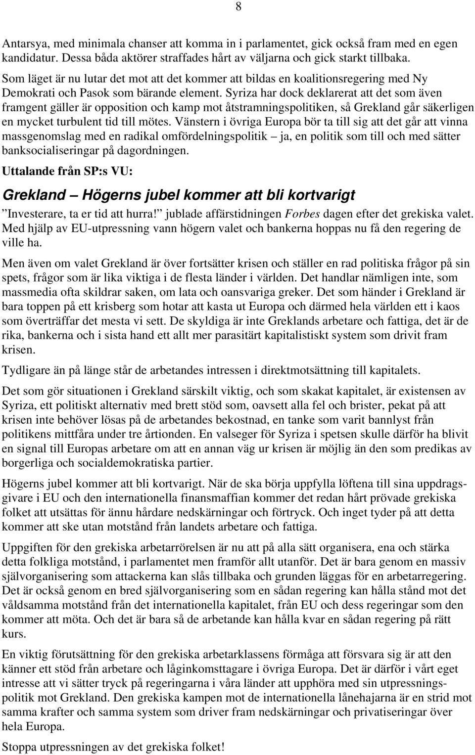 Syriza har dock deklarerat att det som även framgent gäller är opposition och kamp mot åtstramningspolitiken, så Grekland går säkerligen en mycket turbulent tid till mötes.