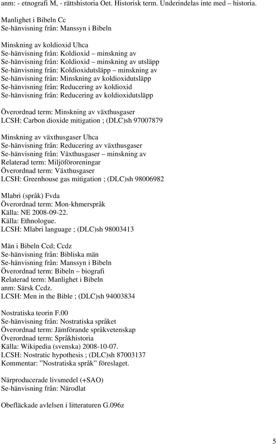 från: Koldioxidutsläpp minskning av Se-hänvisning från: Minskning av koldioxidutsläpp Se-hänvisning från: Reducering av koldioxid Se-hänvisning från: Reducering av koldioxidutsläpp Överordnad term: