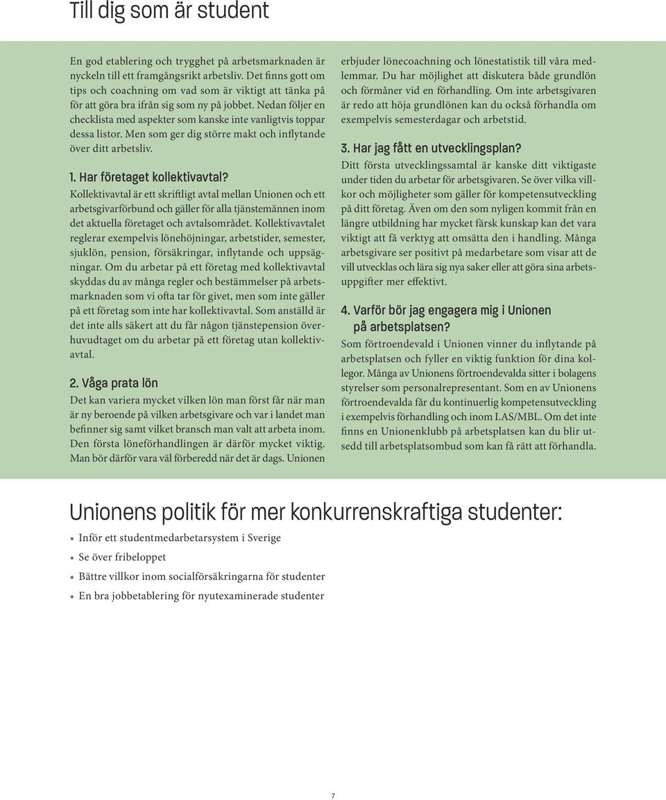 Nedan följer en checklista med aspekter som kanske inte vanligtvis toppar dessa listor. Men som ger dig större makt och inflytande över ditt arbetsliv. 1. Har företaget kollektivavtal?