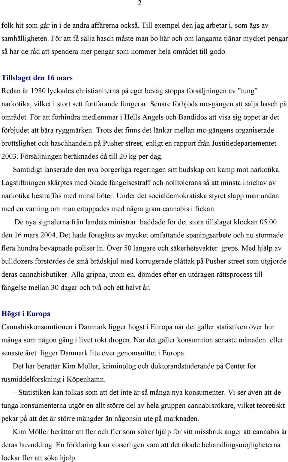 Tillslaget den 16 mars Redan år 1980 lyckades christianiterna på eget bevåg stoppa försäljningen av tung narkotika, vilket i stort sett fortfarande fungerar.