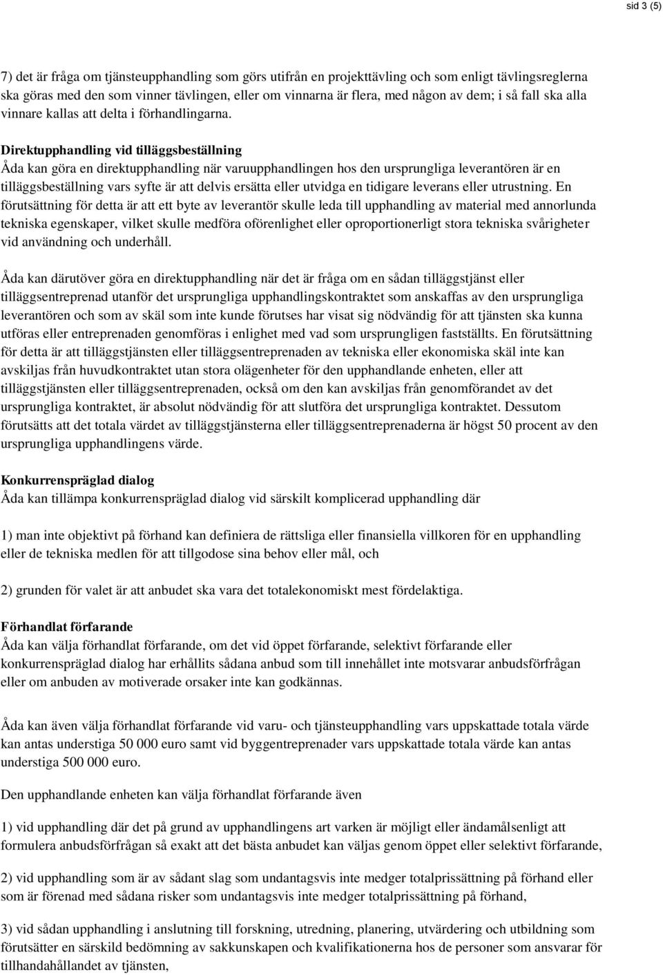 Direktupphandling vid tilläggsbeställning Åda kan göra en direktupphandling när varuupphandlingen hos den ursprungliga leverantören är en tilläggsbeställning vars syfte är att delvis ersätta eller