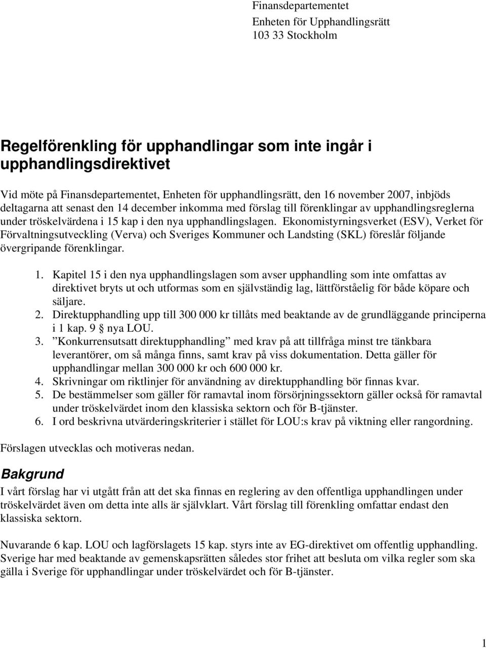 upphandlingslagen. Ekonomistyrningsverket (ESV), Verket för Förvaltningsutveckling (Verva) och Sveriges Kommuner och Landsting (SKL) föreslår följande övergripande förenklingar. 1.