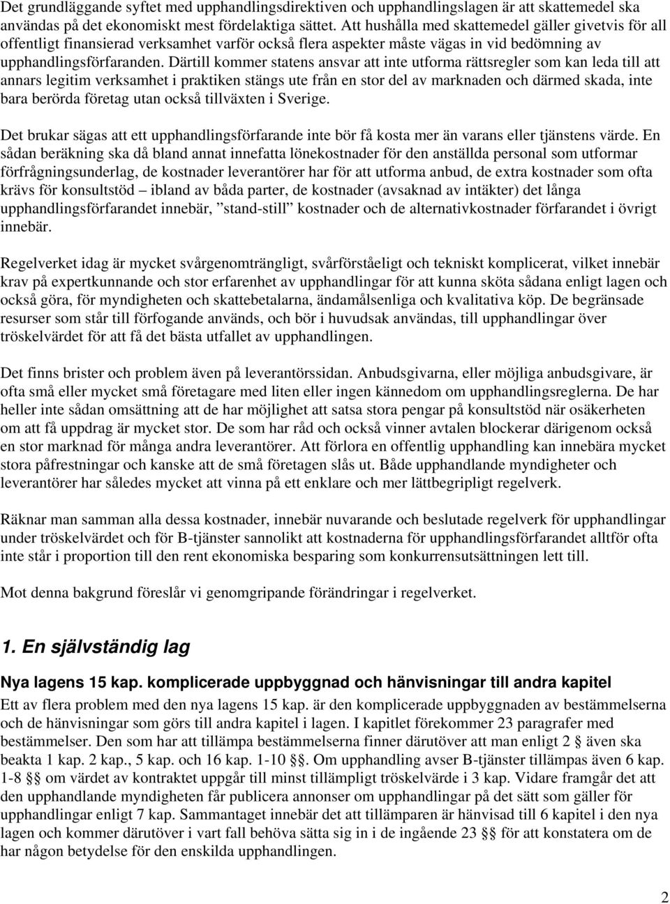 Därtill kommer statens ansvar att inte utforma rättsregler som kan leda till att annars legitim verksamhet i praktiken stängs ute från en stor del av marknaden och därmed skada, inte bara berörda