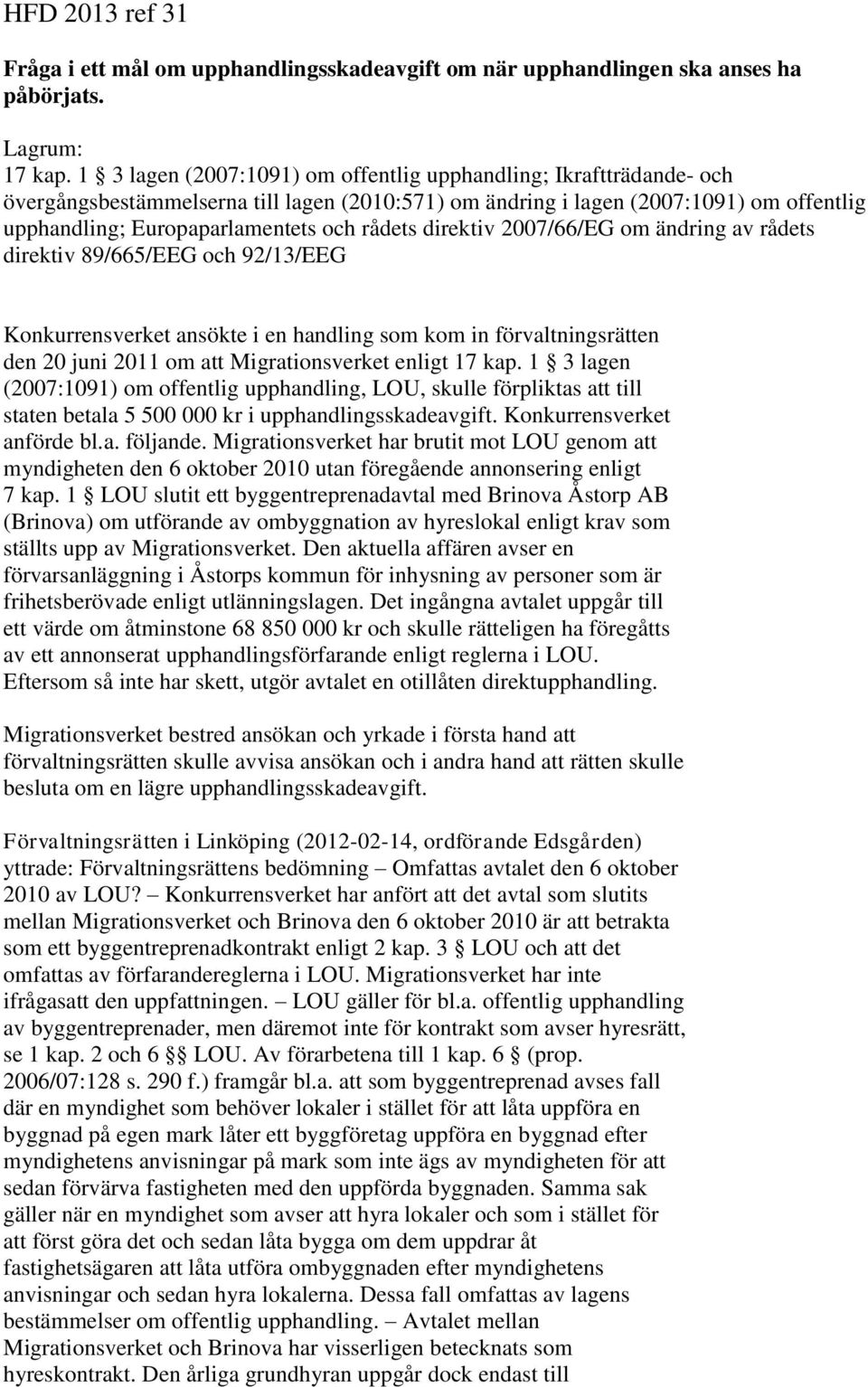 rådets direktiv 2007/66/EG om ändring av rådets direktiv 89/665/EEG och 92/13/EEG Konkurrensverket ansökte i en handling som kom in förvaltningsrätten den 20 juni 2011 om att Migrationsverket enligt