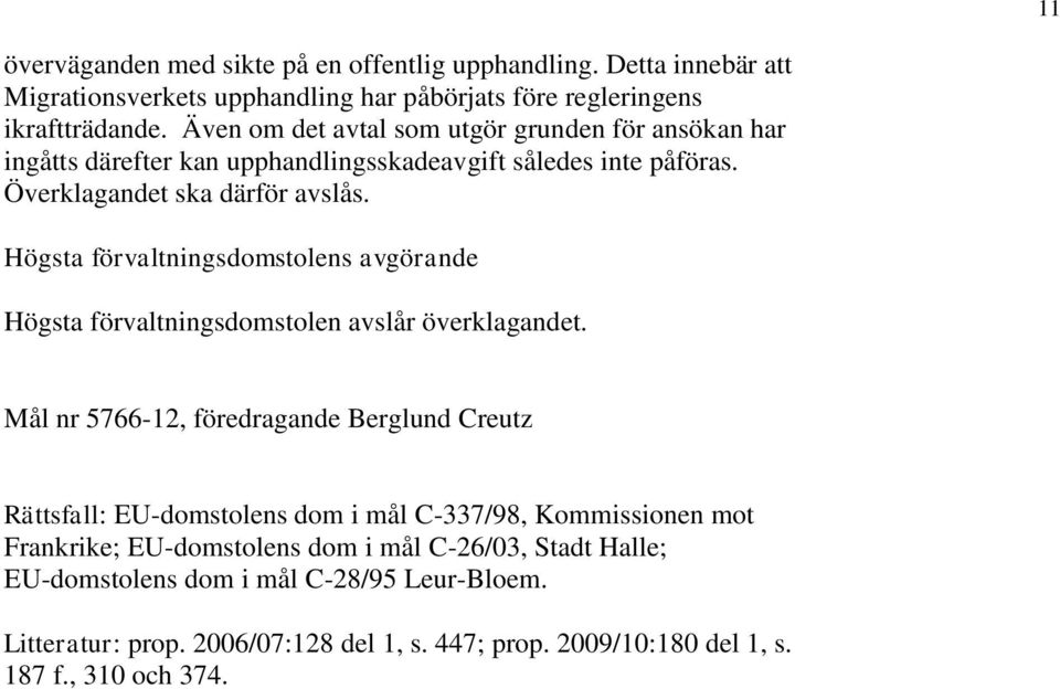 Högsta förvaltningsdomstolens avgörande Högsta förvaltningsdomstolen avslår överklagandet.