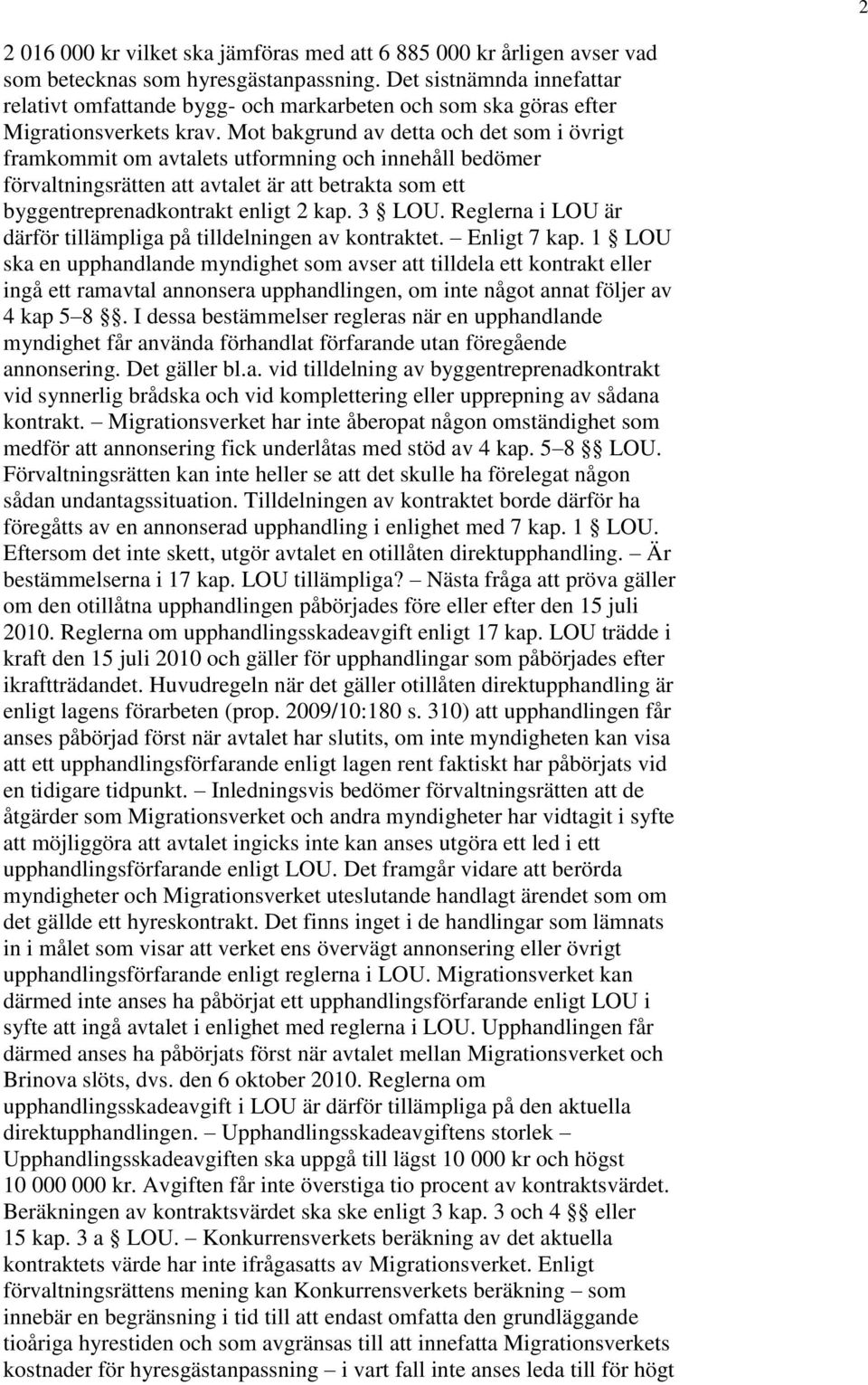 Mot bakgrund av detta och det som i övrigt framkommit om avtalets utformning och innehåll bedömer förvaltningsrätten att avtalet är att betrakta som ett byggentreprenadkontrakt enligt 2 kap. 3 LOU.