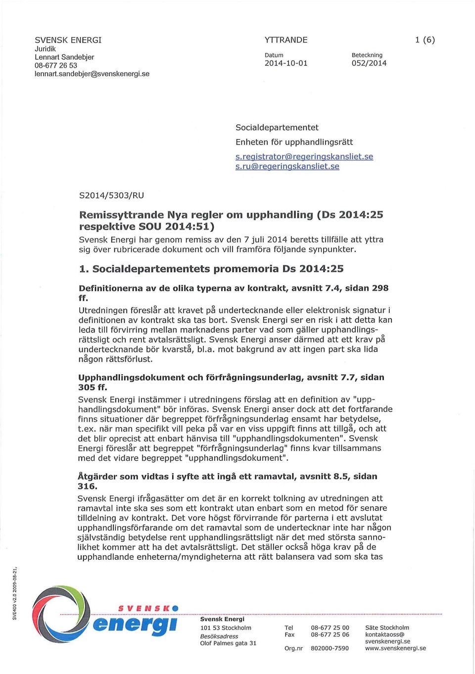 se S2014/5303/RU Remissyttrande Nya regler om upphandling (Ds 2014:25 respektive SOU 2014:51) Svensk Energi har genom remiss av den 7 juli 2014 beretts tillfälle att yttra sig över rubricerade