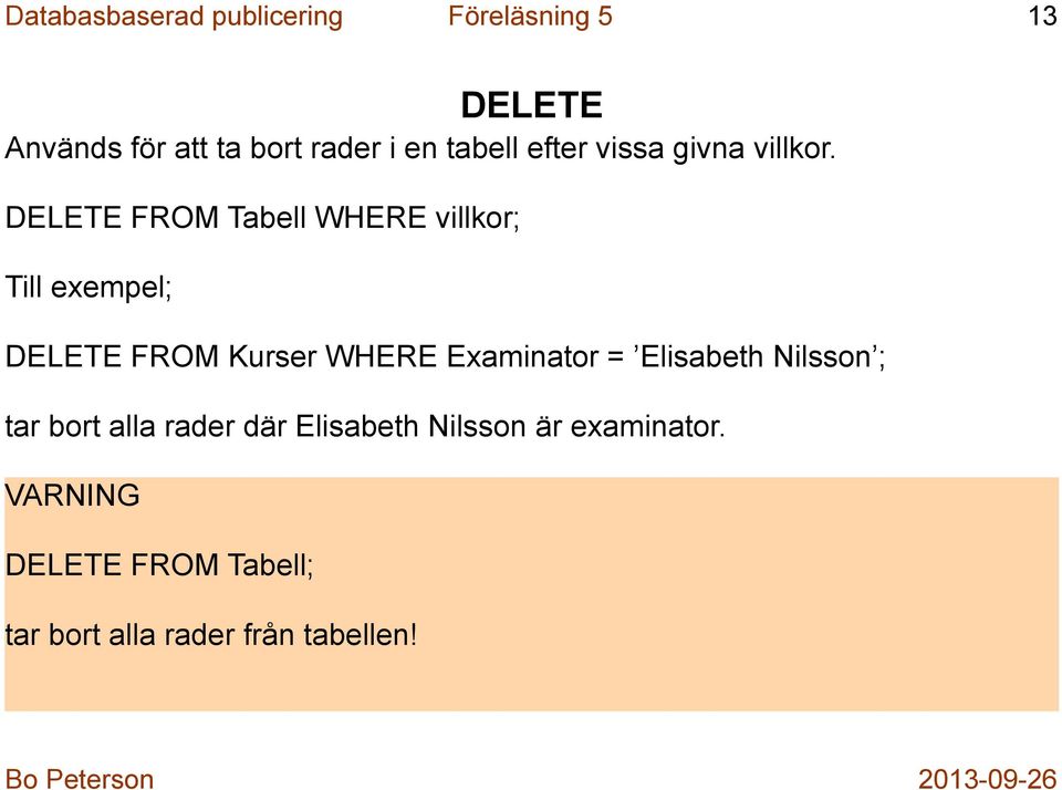 DELETE FROM Tabell WHERE villkor; Till exempel; DELETE FROM Kurser WHERE Examinator =