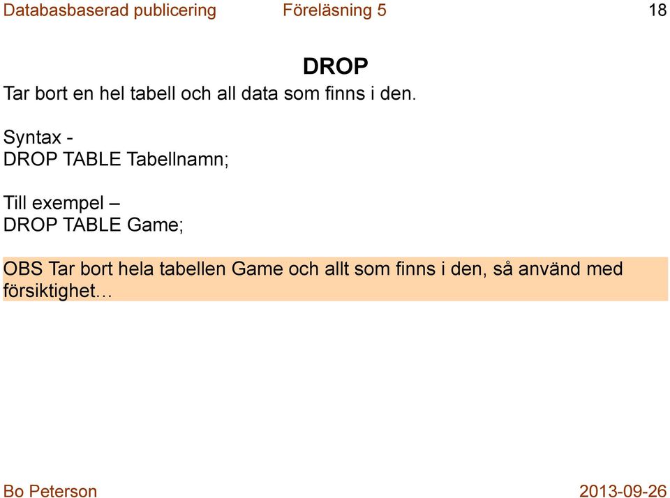 Syntax - DROP TABLE Tabellnamn; Till exempel DROP TABLE Game;