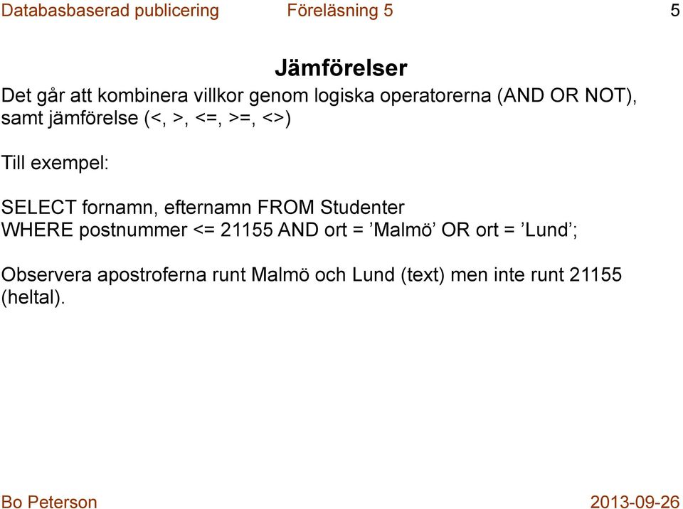 exempel: SELECT fornamn, efternamn FROM Studenter WHERE postnummer <= 21155 AND ort =