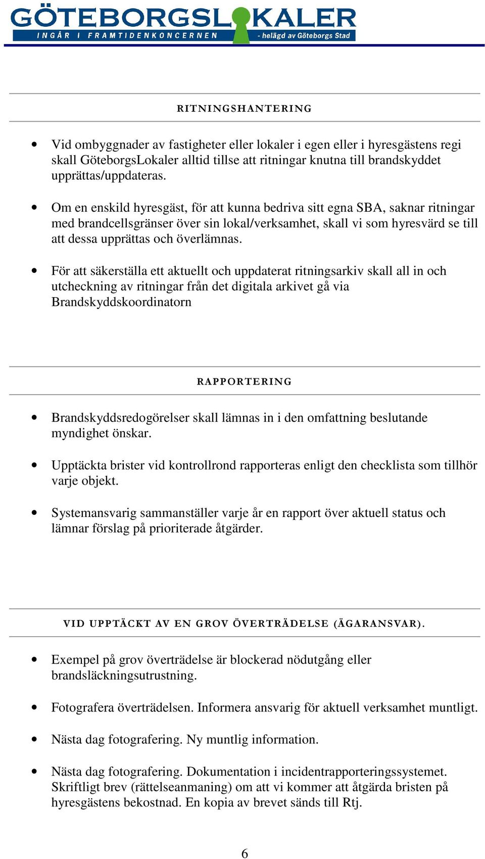 För att säkerställa ett aktuellt och uppdaterat ritningsarkiv skall all in och utcheckning av ritningar från det digitala arkivet gå via Brandskyddskoordinatorn RAPPORTERING Brandskyddsredogörelser