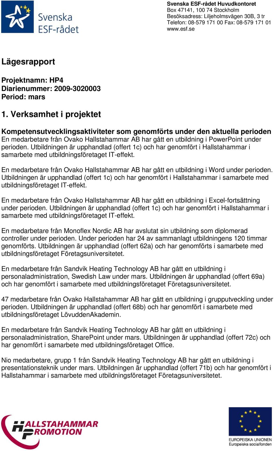 Utbildningen är upphandlad (offert 1c) och har genomfört i Hallstahammar i samarbete med utbildningsföretaget IT-effekt.