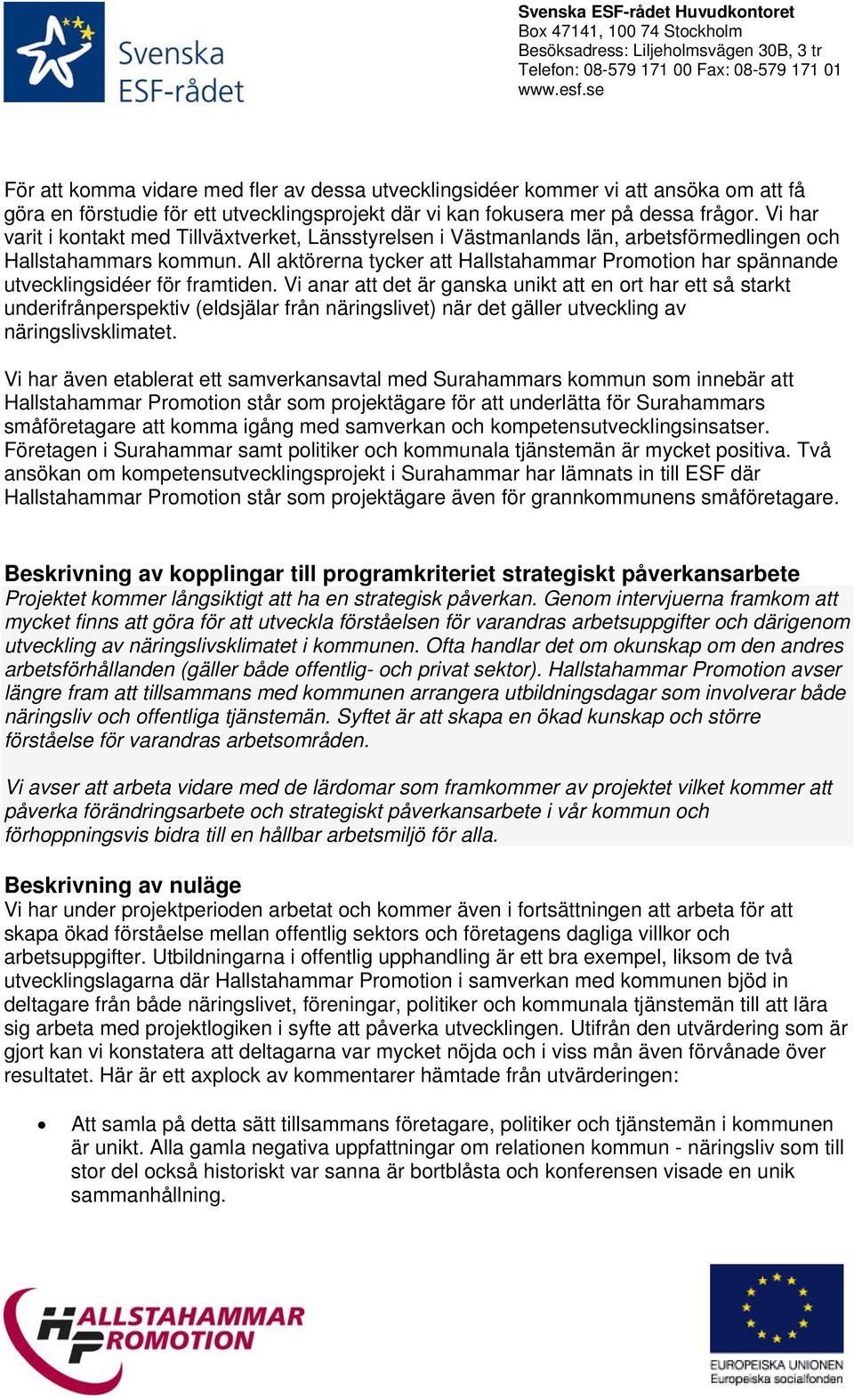 All aktörerna tycker att Hallstahammar Promotion har spännande utvecklingsidéer för framtiden.