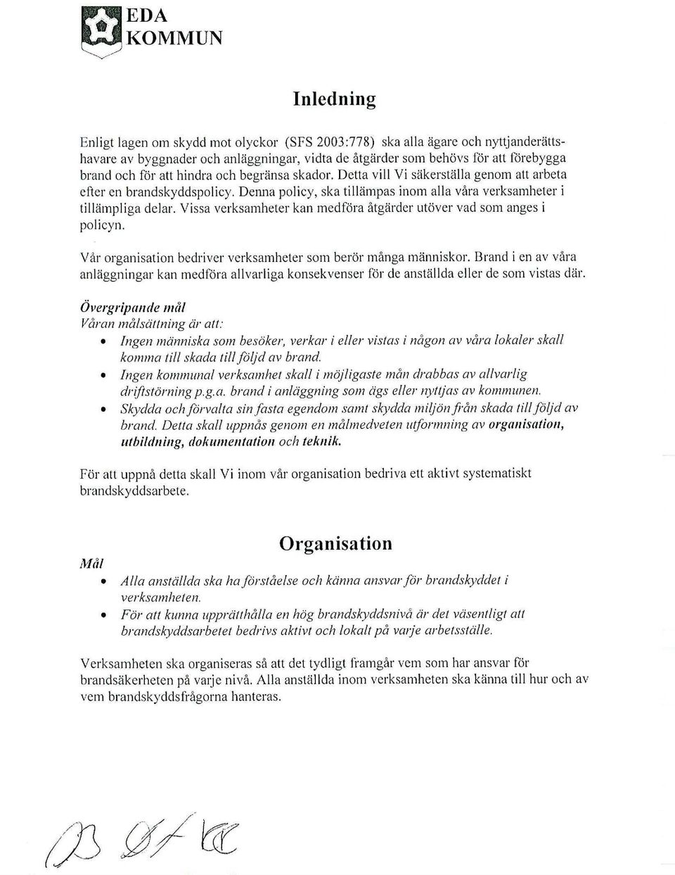 Vissa verksamheter kan medföra åtgärder utöver vad som anges i policyn. Vår organisation bedriver verksamheter som berör många människor.