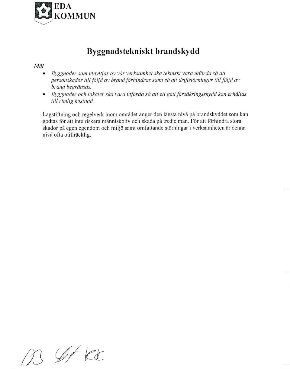 Byggnader och lokaler ska vara utförda så att ett gott förseikringsskydd kan erhållas till rimlig kostnad.