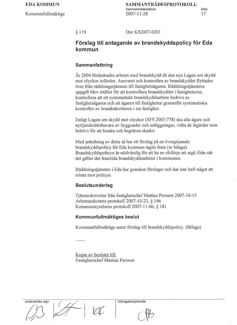 Räddningstjänstens uppgift blev istället för att kontrollera brandskyddet i fastigheterna, kontrollera att ett systematiskt brandskyddsarbete bedrivs av fastighetsägaren och att ägaren till