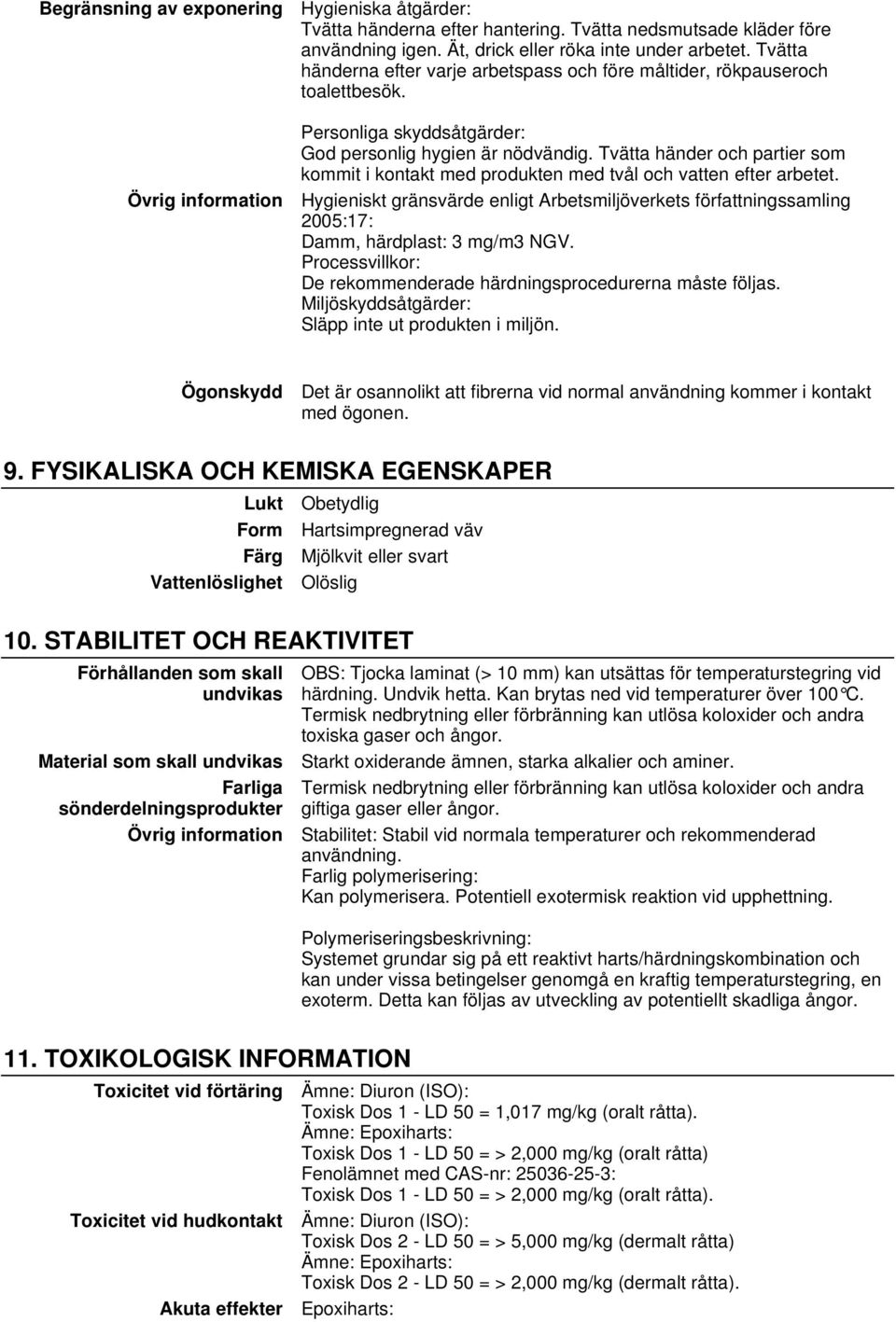 Tvätta händer och partier som kommit i kontakt med produkten med tvål och vatten efter arbetet.