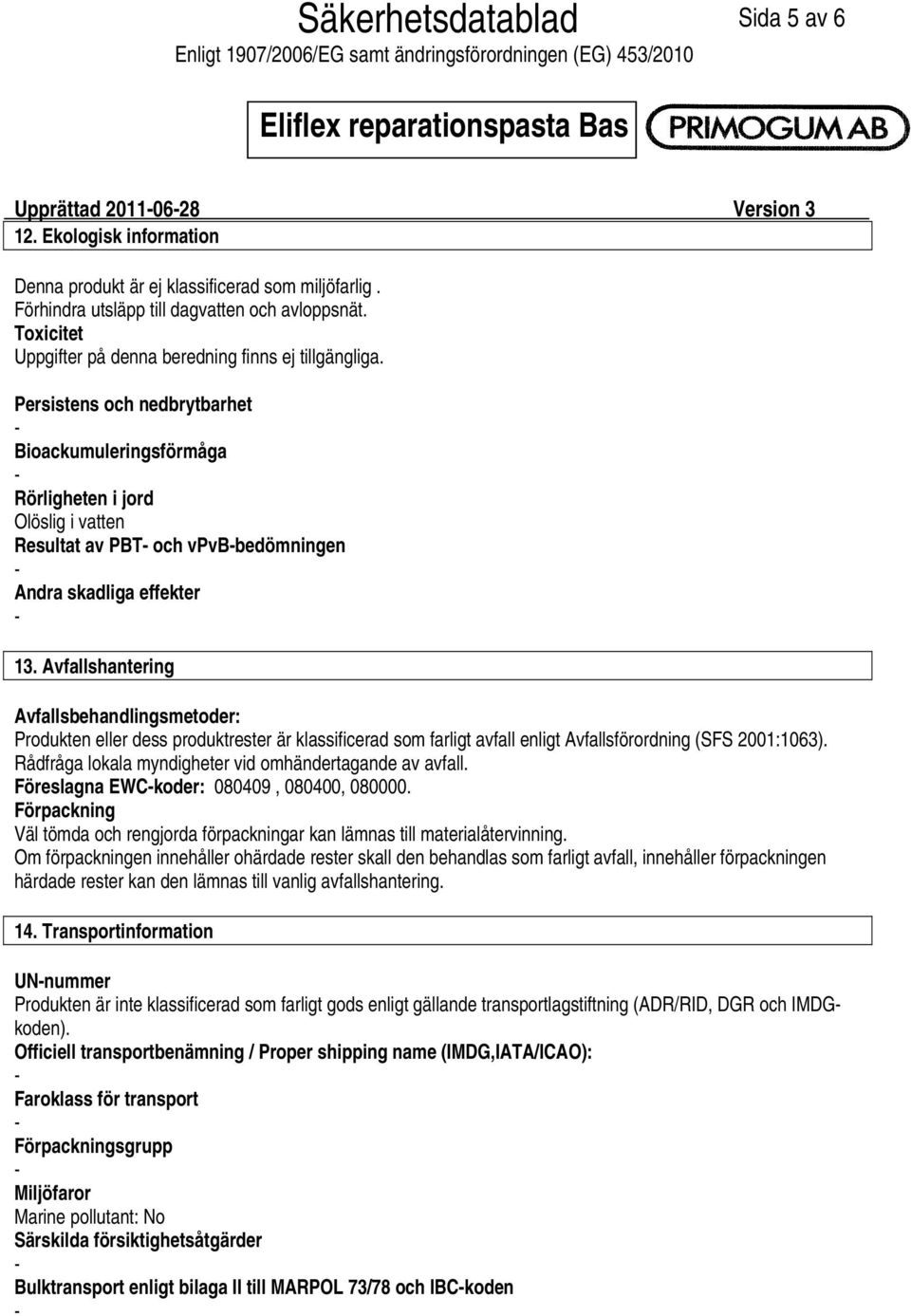 Persistens och nedbrytbarhet Bioackumuleringsförmåga Rörligheten i jord Olöslig i vatten Resultat av PBT och vpvbbedömningen Andra skadliga effekter 13.