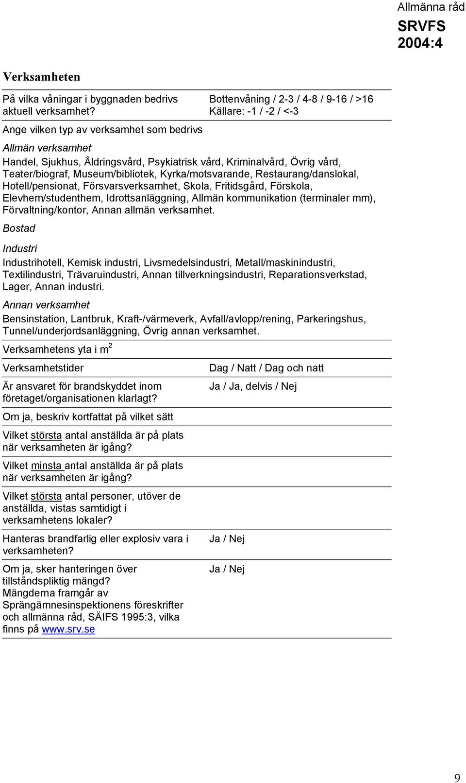 Teater/biograf, Museum/bibliotek, Kyrka/motsvarande, Restaurang/danslokal, Hotell/pensionat, Försvarsverksamhet, Skola, Fritidsgård, Förskola, Elevhem/studenthem, Idrottsanläggning, Allmän