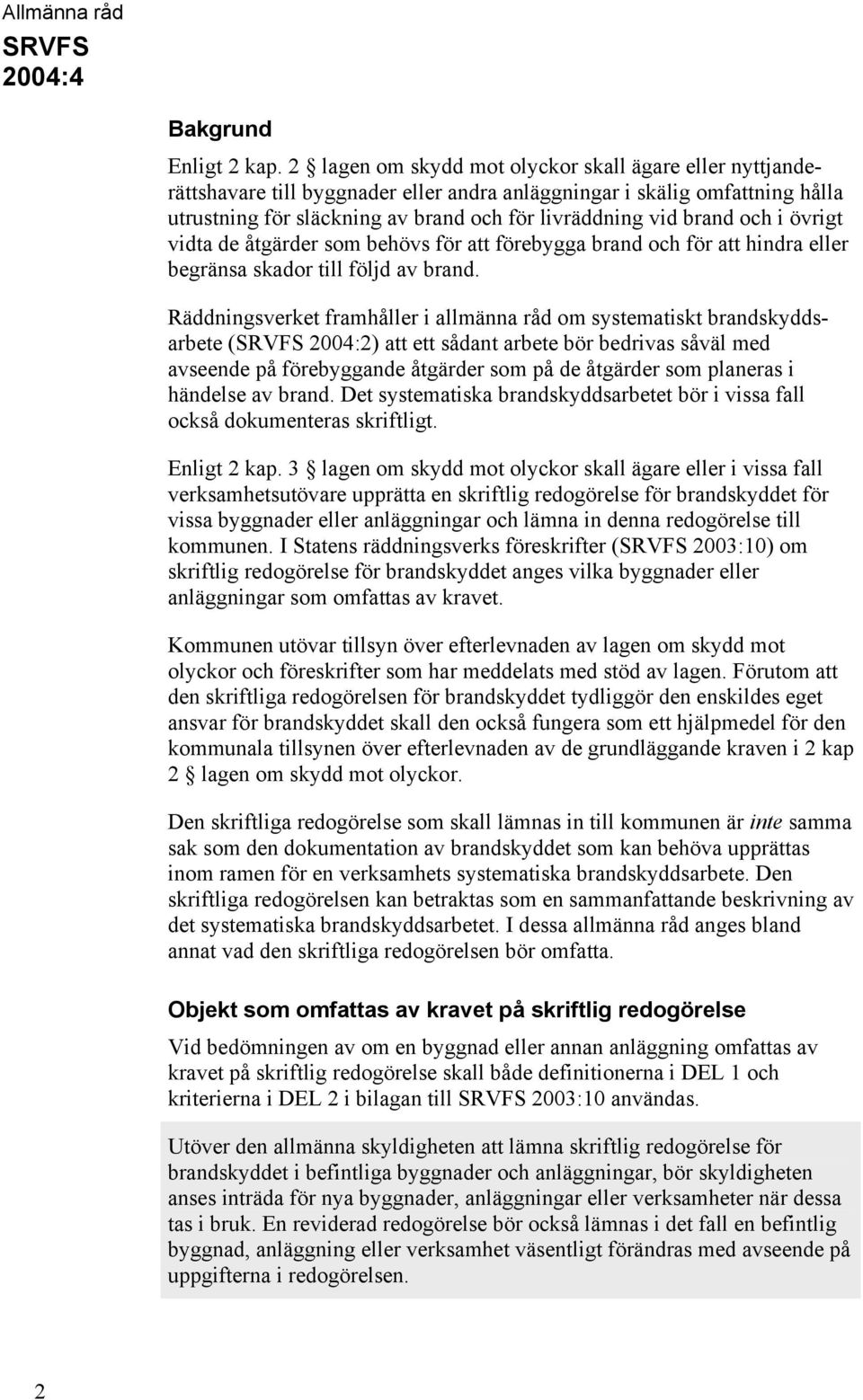 och i övrigt vidta de åtgärder som behövs för att förebygga brand och för att hindra eller begränsa skador till följd av brand.