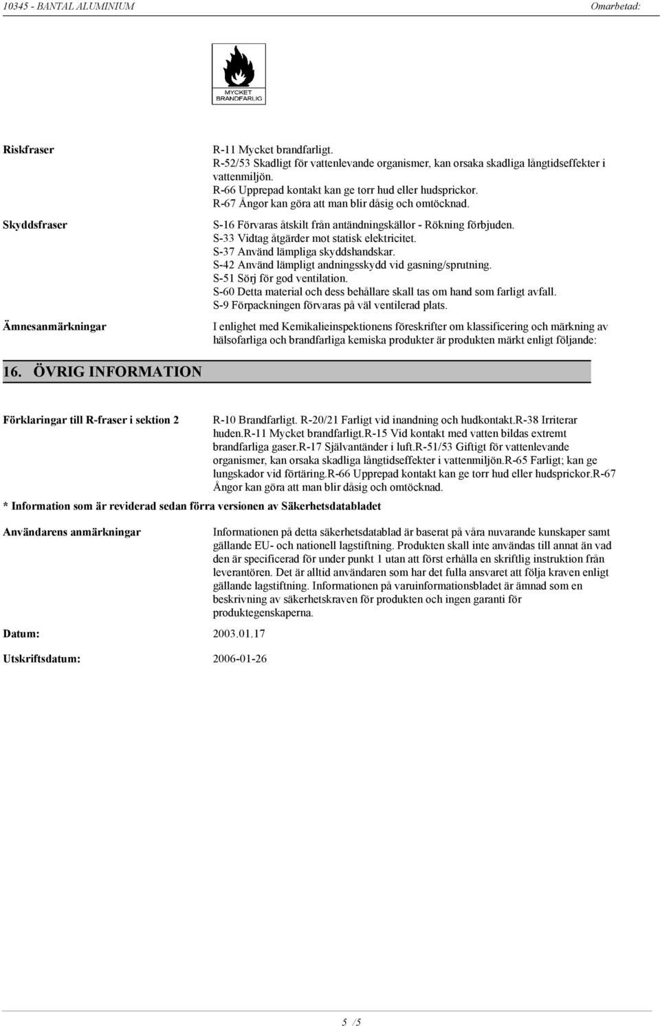 S-33 Vidtag åtgärder mot statisk elektricitet. S-37 Använd lämpliga skyddshandskar. S-42 Använd lämpligt andningsskydd vid gasning/sprutning. S-51 Sörj för god ventilation.