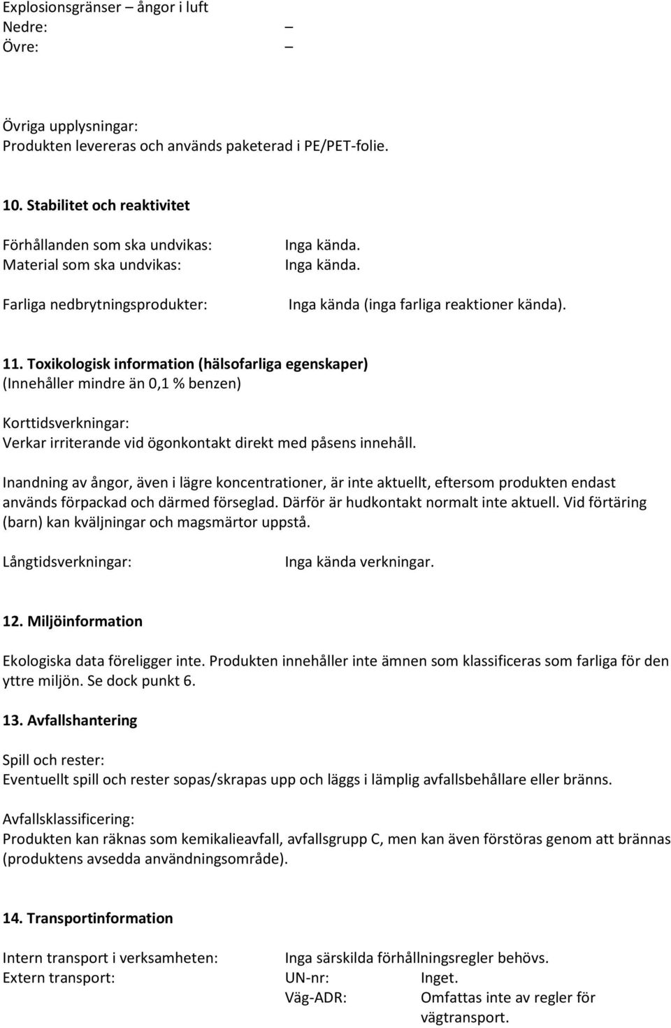 Toxikologisk information (hälsofarliga egenskaper) (Innehåller mindre än 0,1 % benzen) Korttidsverkningar: Verkar irriterande vid ögonkontakt direkt med påsens innehåll.