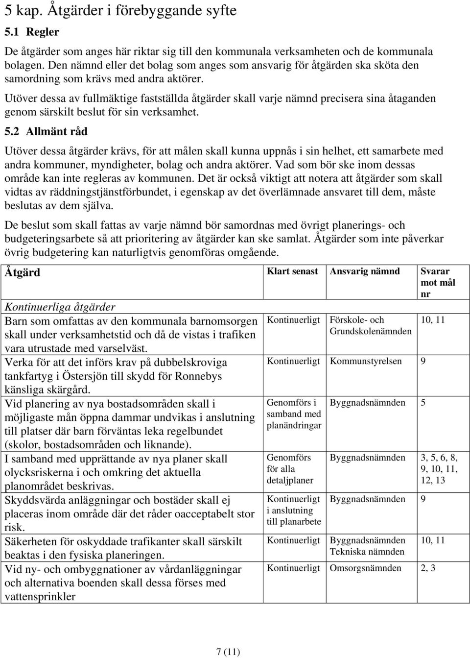 Utöver dessa av fullmäktige fastställda åtgärder skall varje nämnd precisera sina åtaganden genom särskilt beslut för sin verksamhet. 5.