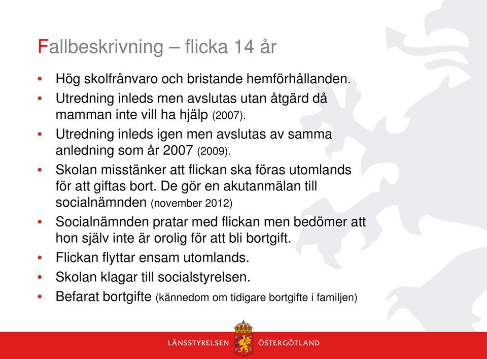 Utredning inleds igen men avslutas av samma anledning som år 2007 (2009). Skolan misstänker att flickan ska föras utomlands för att giftas bort.