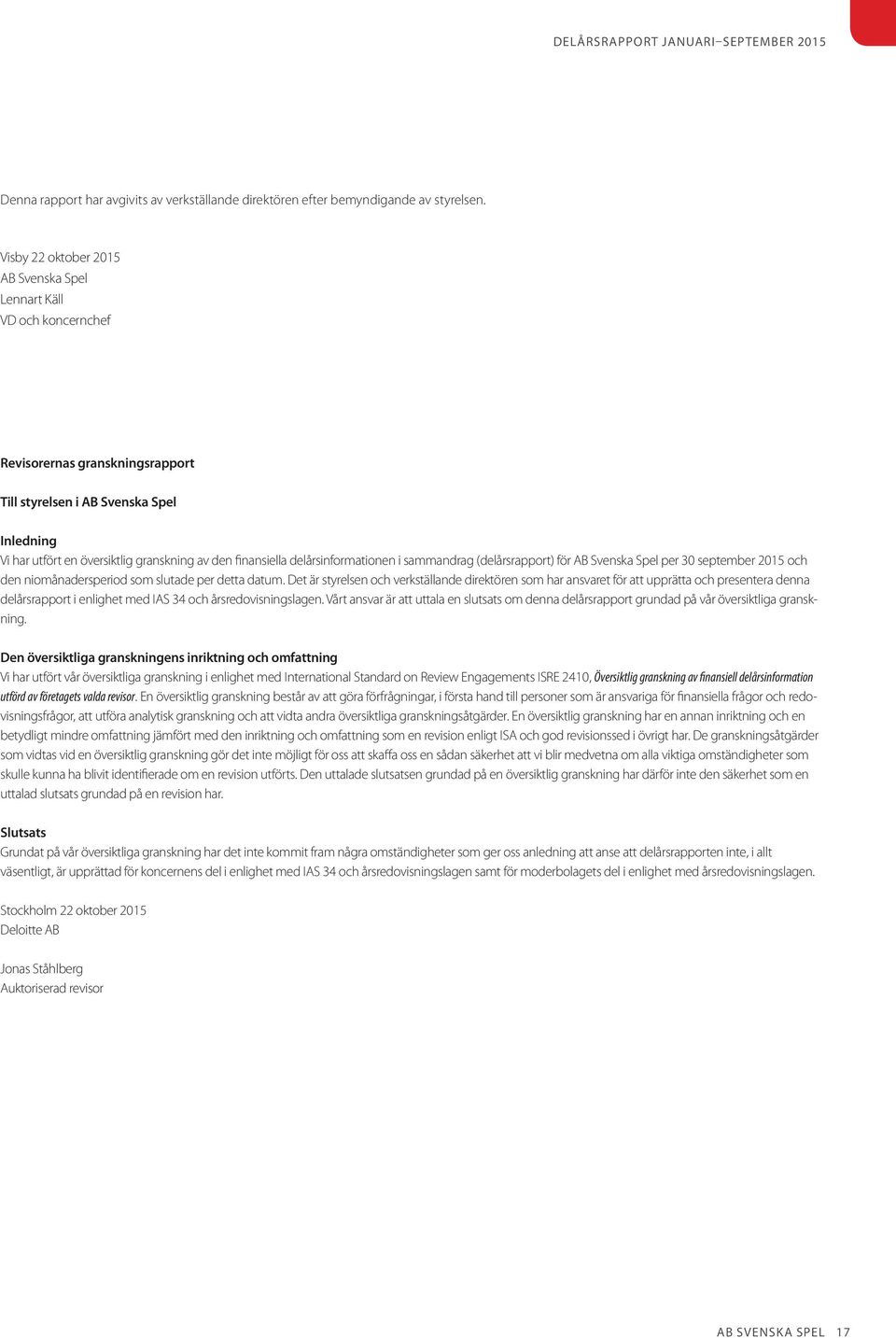 delårsinformationen i sammandrag (delårsrapport) för AB Svenska Spel per 30 september och den niomånadersperiod som slutade per detta datum.
