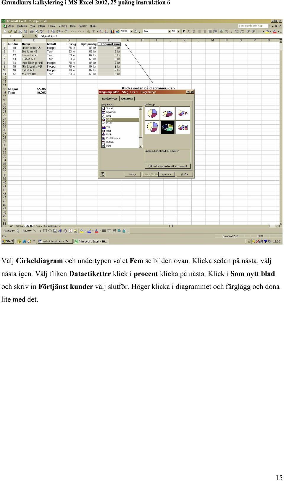 Välj fliken Dataetiketter klick i procent klicka på nästa.
