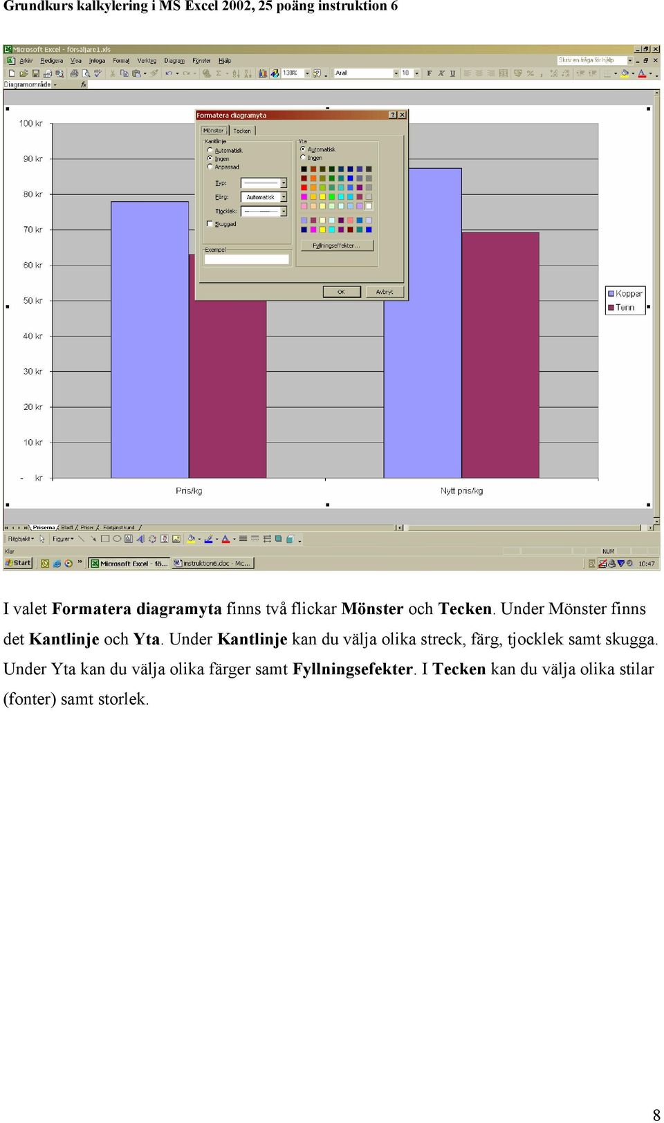 Under Kantlinje kan du välja olika streck, färg, tjocklek samt skugga.