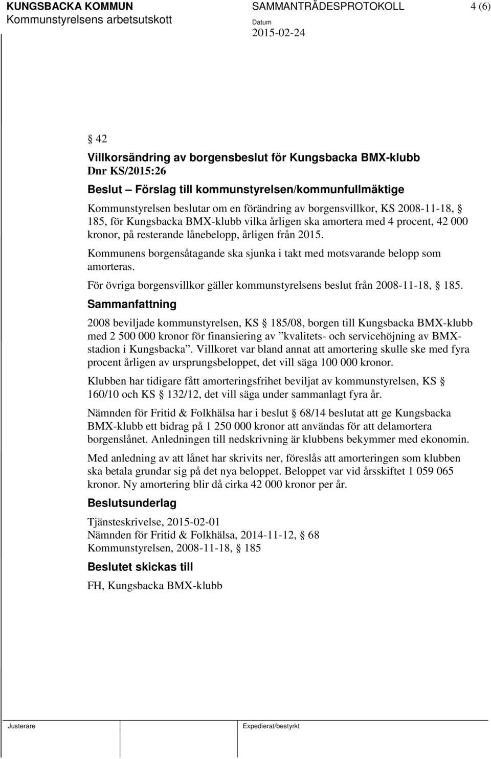 Kommunens borgensåtagande ska sjunka i takt med motsvarande belopp som amorteras. För övriga borgensvillkor gäller kommunstyrelsens beslut från 2008-11-18, 185.