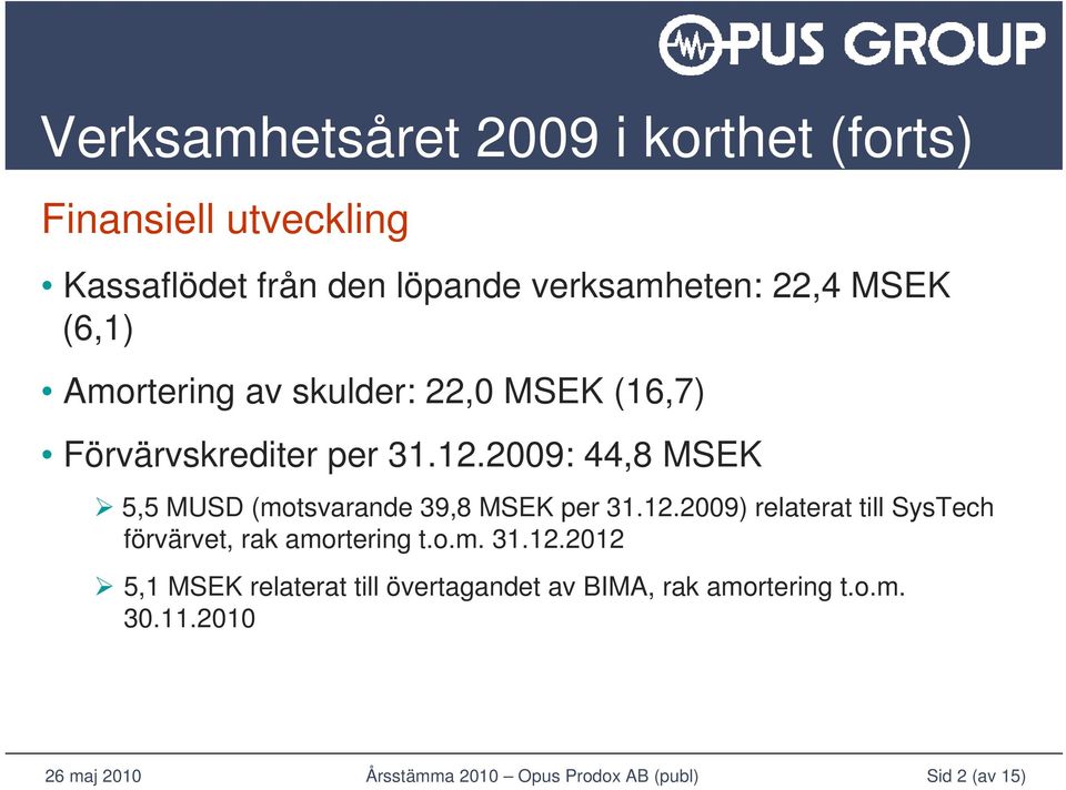 2009: 44,8 MSEK 5,5 MUSD (motsvarande 39,8 MSEK per 31.12.