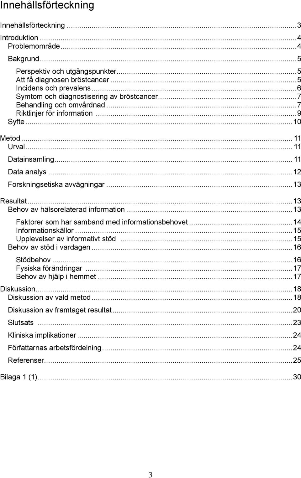 .. 12 Forskningsetiska avvägningar... 13 Resultat... 13 Behov av hälsorelaterad information... 13 Faktorer som har samband med informationsbehovet... 14 Informationskällor.