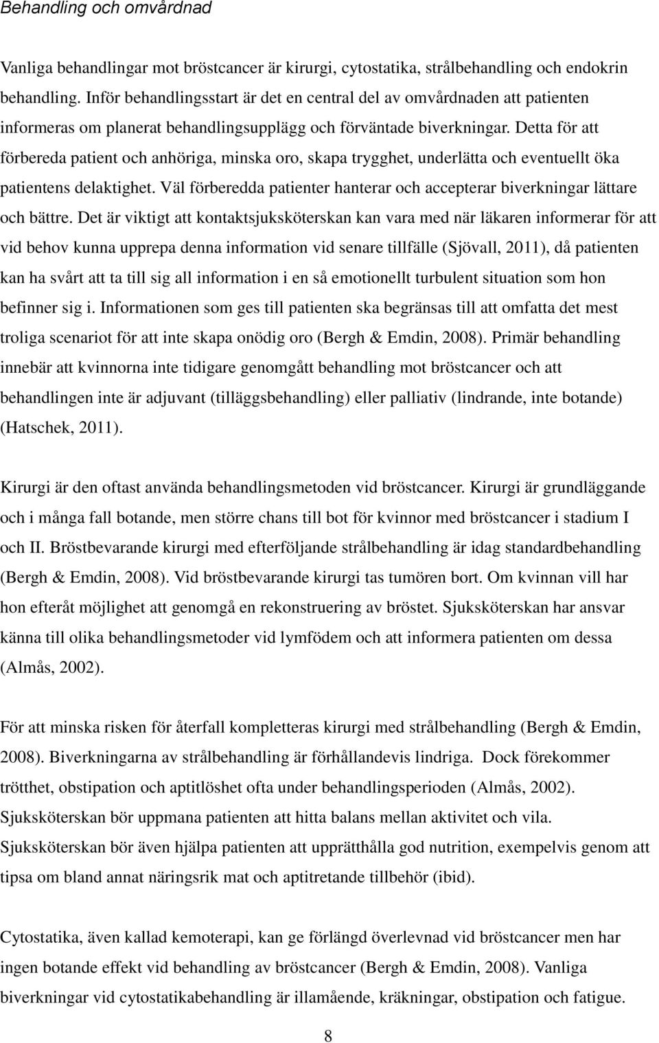 Detta för att förbereda patient och anhöriga, minska oro, skapa trygghet, underlätta och eventuellt öka patientens delaktighet.