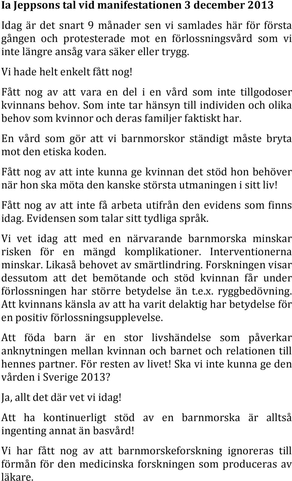 Som inte tar hänsyn till individen och olika behov som kvinnor och deras familjer faktiskt har. En vård som gör att vi barnmorskor ständigt måste bryta mot den etiska koden.